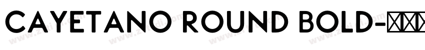 Cayetano Round Bold字体转换 Cayetano Round Bold字体转换